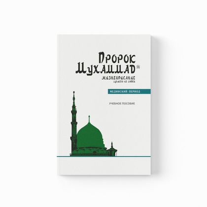 Пророк Мухаммад. Жизнеописание лучшего из людей. Мединский период. Учебное пособие